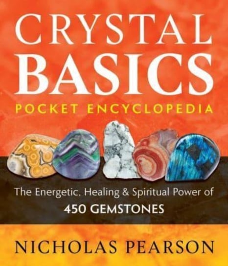 Crystal Basics Pocket Encyclopedia: The Energetic, Healing, and Spiritual Power of 450 Gemstones Nicholas Pearson