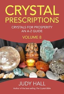 Crystal Prescriptions volume 8 - Crystals for Prosperity - an A-Z guide Hall Judy
