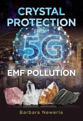 Crystal Protection from 5G and EMF Pollution Barbara Newerla