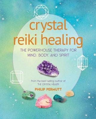 Crystal Reiki Healing: The Powerhouse Therapy for Mind, Body, and Spirit Permutt Philip