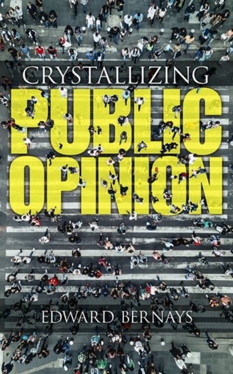 Crystallizing Public Opinion Bernays Edward
