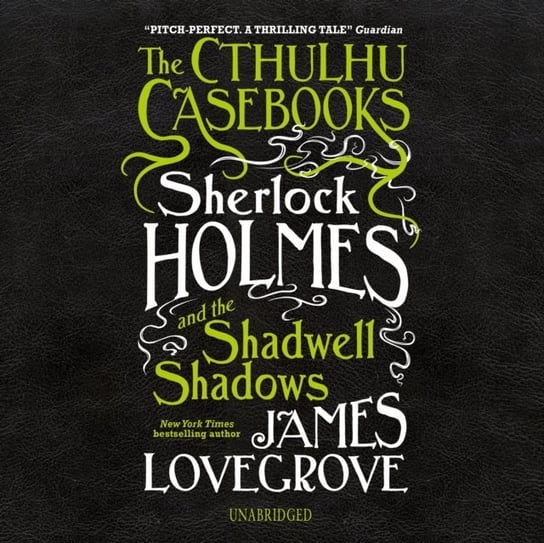 Cthulhu Casebooks: Sherlock Holmes and the Shadwell Shadows Lovegrove James