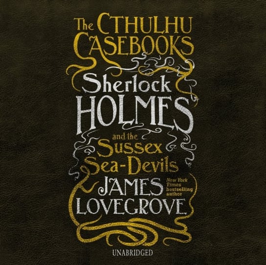 Cthulhu Casebooks: Sherlock Holmes and the Sussex Sea-Devils Lovegrove James