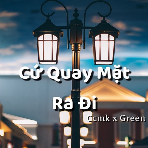 Cứ Quay Mặt Ra Đi Ccmk & Green