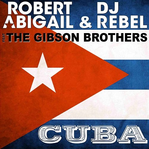 Cuba Robert Abigail, DJ Rebel feat. Gibson Brothers