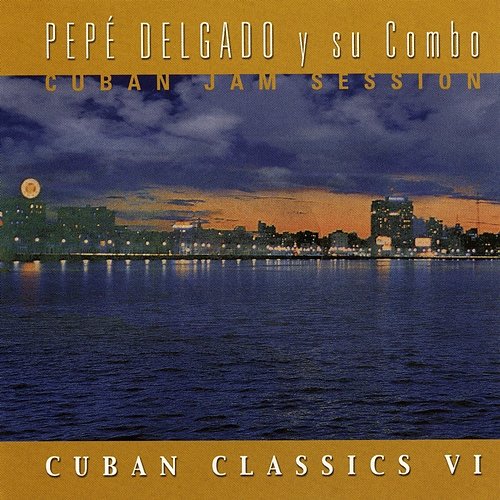 Cuban Jam Session: Cuban Classics Pepe Delgado Y Su Combo