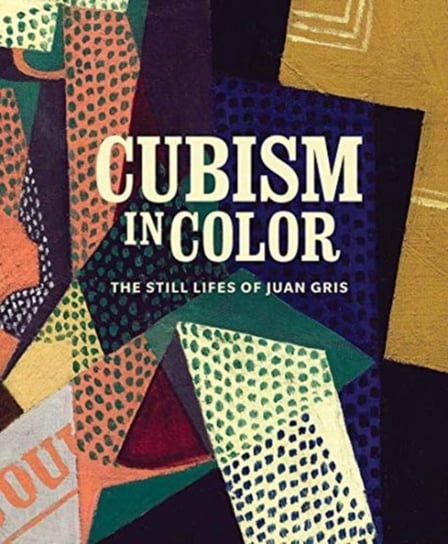Cubism in Color: The Still Lifes of Juan Gris Opracowanie zbiorowe