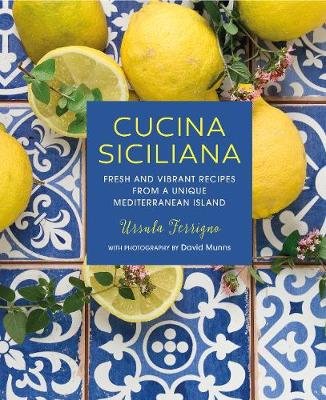 Cucina Siciliana: Fresh and Vibrant Recipes from a Unique Mediterranean Island Ferrigno Ursula