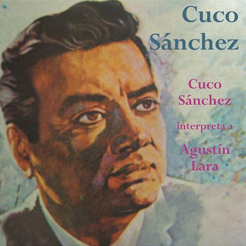 Cuco Sánchez Interpreta a Agustín Lara Cuco Sánchez