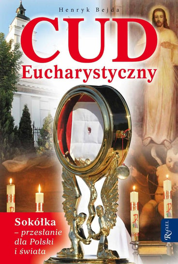Cud Eucharystyczny. Sokółka - przesłanie dla Polski i świata Bejda Henryk