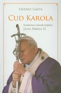 Cud Karola. Świadectwa i dowody świętości Jana Pawła II Gaeta Saverio
