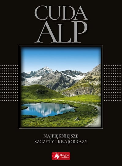 Cuda Alp. Najpiękniejsze szczyty i krajobrazy Zygmański Marek
