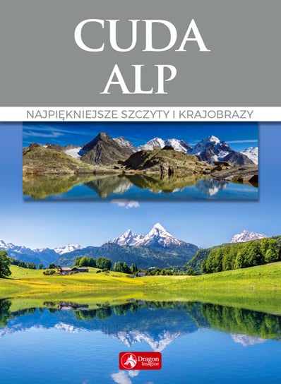 Cuda Alp. Najpiękniejsze szczyty i krajobrazy Zygmański Marek