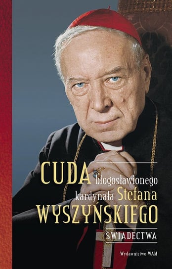 Cuda błogosławionego kardynała Stefana Wyszyńskiego Bartoszewski Gabriel, Michalska Aniela