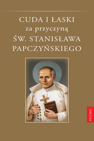Cuda i łaski za przyczyną św. Stanisława Papczyńskiego Stankiewicz Adam