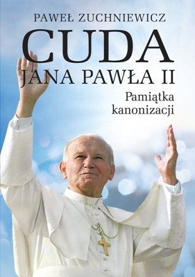 Cuda Jana Pawła II. Pamiątka kanonizacji Zuchniewicz Paweł