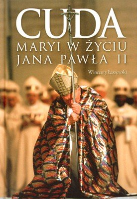 Cuda Maryi w życiu Jana Pawła II Łaszewski Wincenty
