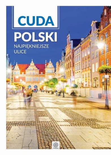 Cuda Polski. Najpiękniejsze ulice Opracowanie zbiorowe