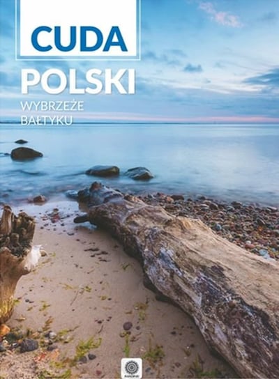 Cuda Polski. Wybrzeże Bałtyku Opracowanie zbiorowe