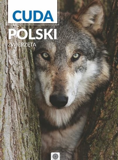 Cuda Polski. Zwierzęta Opracowanie zbiorowe