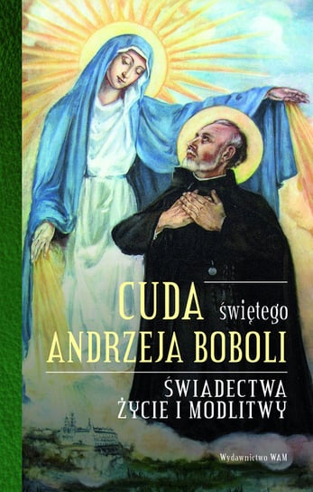 Cuda świętego Andrzeja Boboli. Świadectwa, życie i modlitwy Polak Elżbieta