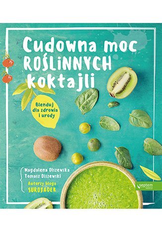 Cudowna moc roślinnych koktajli. Blenduj dla zdrowia i urody! - ebook PDF Olszewska Magdalena, Olszewski Tomasz