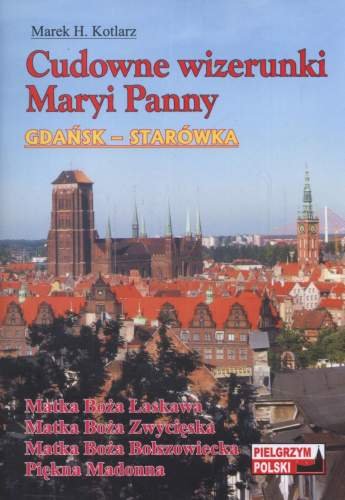 Cudowne wizerunki Maryi Panny. Gdańsk-Starówka Kotlarz Marek H.