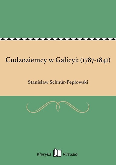 Cudzoziemcy w Galicyi: (1787-1841) Schnur-Pepłowski Stanisław