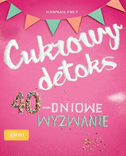 Cukrowy detoks. 40-dniowe wyzwanie Frey Hannah