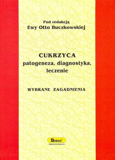 Cukrzyca. Patogeneza, Diagnostyka, Leczenie Opracowanie zbiorowe