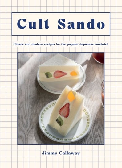 Cult Sando: Classic and Modern Recipes for the Popular Japanese Sandwich Jimmy Callaway