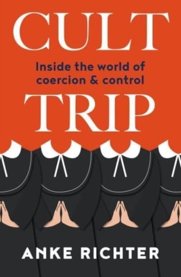 Cult Trip: Inside the World of Coercion and Control Richter Anke