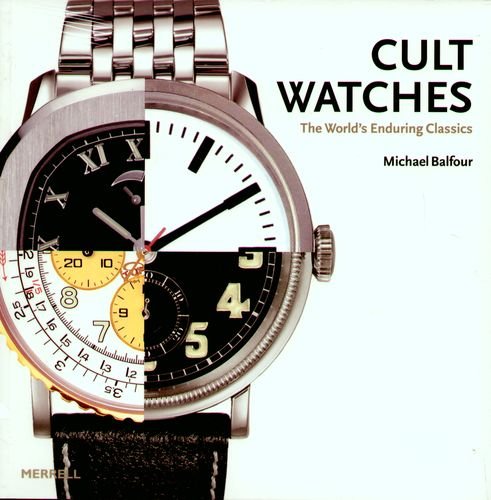 Cult Watches: The World's Enduring Classics Balfour Michael