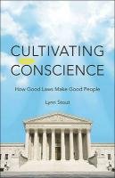 Cultivating Conscience: How Good Laws Make Good People Stout Lynn