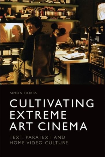 Cultivating Extreme Art Cinema: Text, Paratext and Home Video Culture Simon Hobbs