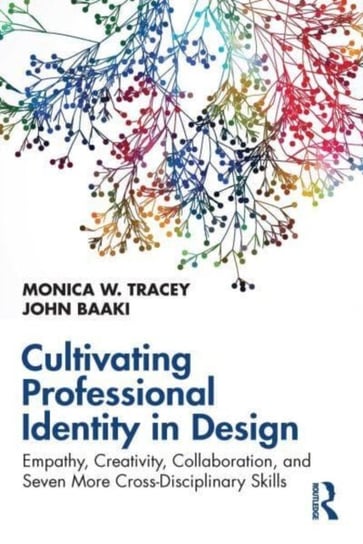 Cultivating Professional Identity in Design. Empathy, Creativity, Collaboration, and Seven More Cross-Disciplinary Skills Taylor & Francis Ltd.