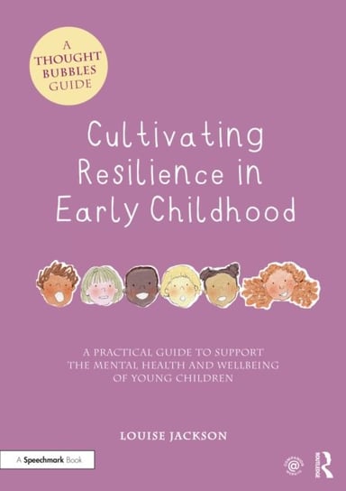 Cultivating Resilience in Early Childhood: A Practical Guide to Support the Mental Health and Wellbe Louise Jackson