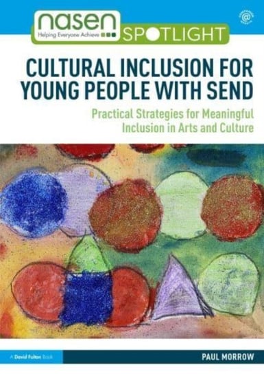 Cultural Inclusion for Young People with SEND: Practical Strategies for Meaningful Inclusion in Arts and Culture Opracowanie zbiorowe