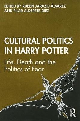 Cultural Politics in Harry Potter: Life, Death and the Politics of Fear Ruben Jarazo-Alvarez