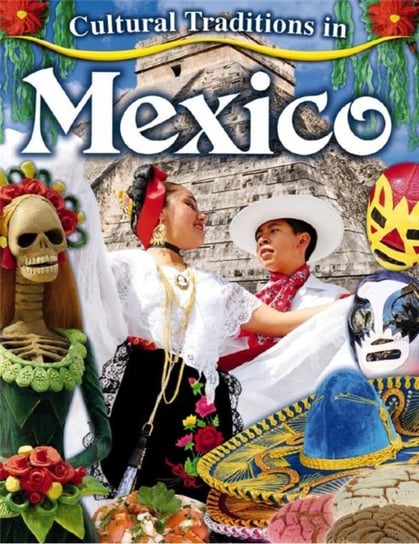 Cultural Traditions in Mexico Molly Aloian
