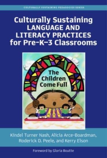 Culturally Sustaining Language and Literacy Practices for Pre-K-3 Classrooms: The Children Come Full Kindel Turner Nash