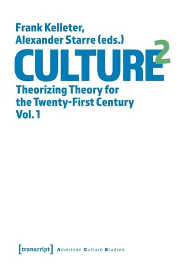 Culture 2 - Theorizing Theory for the Twenty-First Century. Volume 1 Alexander Starre, Frank Kelleter