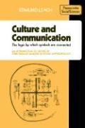 Culture and Communication: The Logic by Which Symbols Are Connected. an Introduction to the Use of Structuralist Analysis in Social Anthropology Leach Edmund Ronald