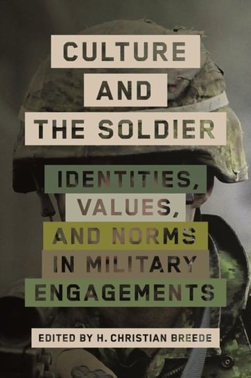 Culture and the Soldier: Identities, Values, and Norms in Military Engagements H. Christian Breede