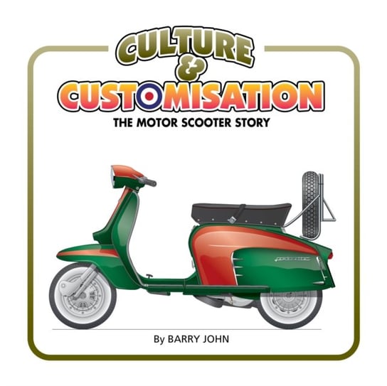 Culture & Customisation: The Motor Scooter Story Barry John