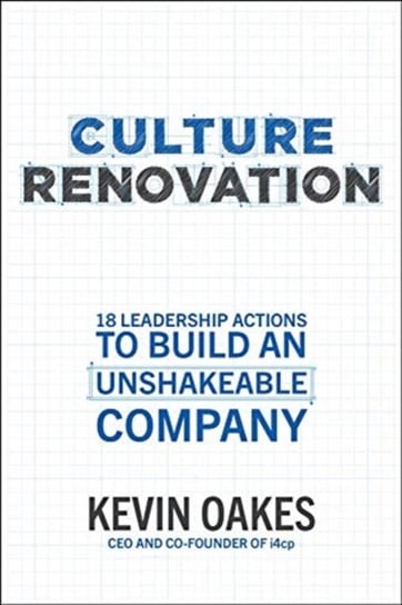 Culture Renovation: 18 Leadership Actions to Build an Unshakeable Company Kevin Oakes
