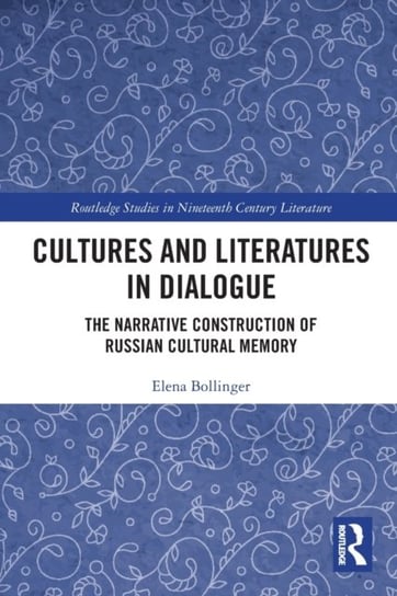 Cultures and Literatures in Dialogue: The Narrative Construction of Russian Cultural Memory Elena Bollinger