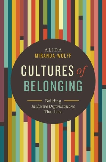 Cultures of Belonging Building Inclusive Organizations that Last Alida Miranda-Wolff