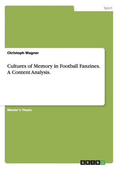 Cultures of Memory in Football Fanzines. A Content Analysis. Wagner Christoph