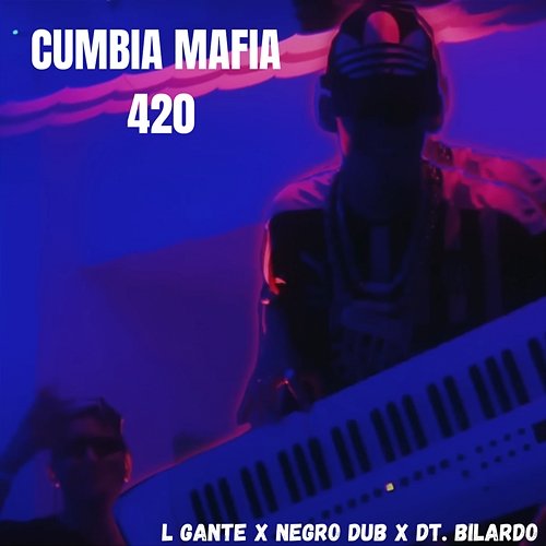 CUMBIA MAFIA 420 L-Gante, NEGRO DUB & DT.Bilardo